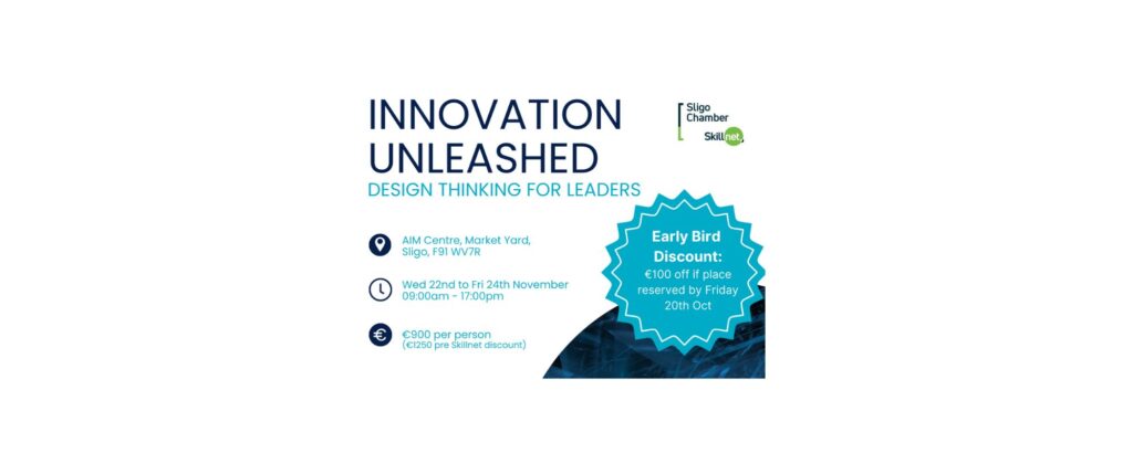 AIM Advancing Innovation and Exchange, Innovation Unleashed, Design thinking for Leaders, Skills net Ireland, Sligo